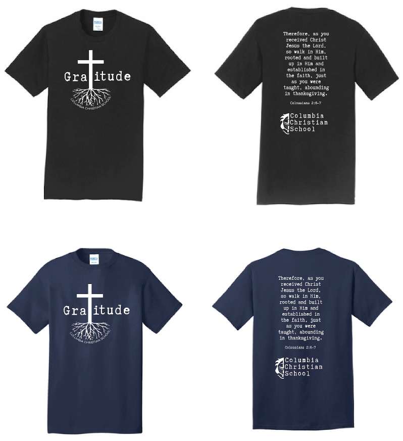 Product Description: Celebrate Columbia's "Gratitude" theme with our comfy T-Shirts!</br></br>Color options are navy blue or black; both are made with soft 100% cotton. </br></br>Sizes and quantities are limited so get yours today!</br></br>Scripture printed on the back is fromColossians 2:6-7 "Therefore, as you received Christ Jesus the Lord, so walk in Him, rooted and builtup in Him and established in the faith, just as you were taught, abounding in thanksgiving."</br></br>Shipping is not available at this time. Purchaser must be willing to pick up from the main office during school hours.</br> "Gratitude" T-Shirt